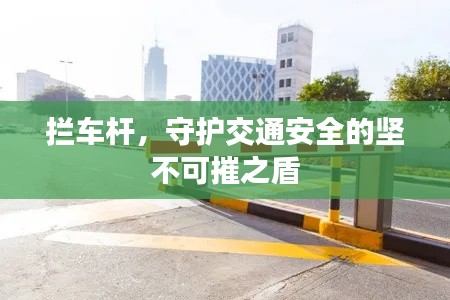 拦车杆，守护交通安全的坚不可摧之盾