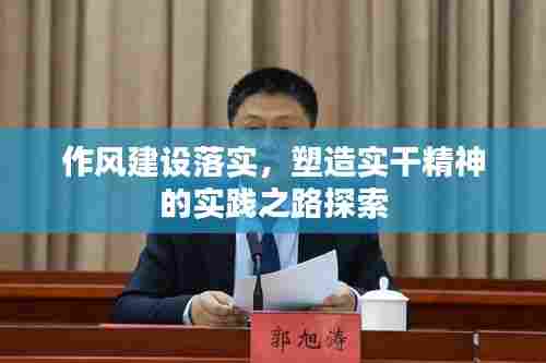 作风建设落实,塑造实干精神的实践之路探索