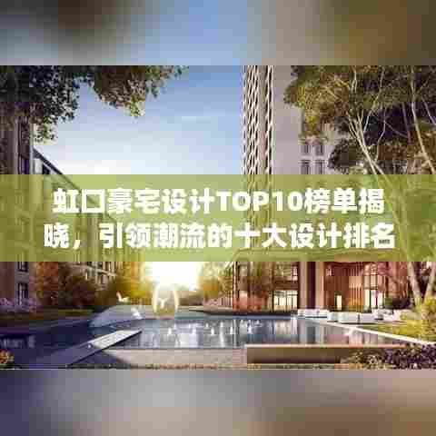 虹口豪宅设计TOP10榜单揭晓,引领潮流的十大设计排名!