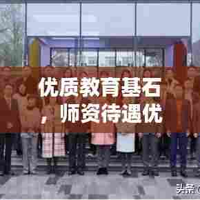 优质教育基石,师资待遇优先落实打造卓越环境