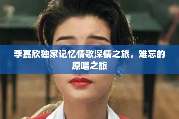 李嘉欣独家记忆情歌深情之旅，难忘的原唱之旅