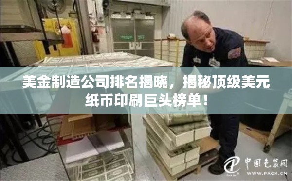 美金制造公司排名揭晓，揭秘顶级美元纸币印刷巨头榜单！