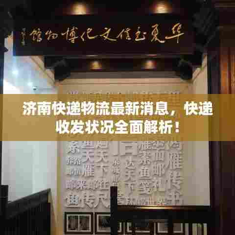 济南快递物流最新消息，快递收发状况全面解析！