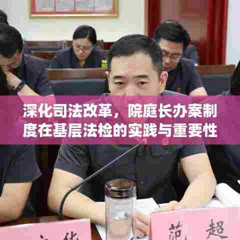 深化司法改革，院庭长办案制度在基层法检的实践与重要性