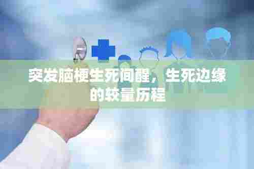 突发脑梗生死间醒，生死边缘的较量历程