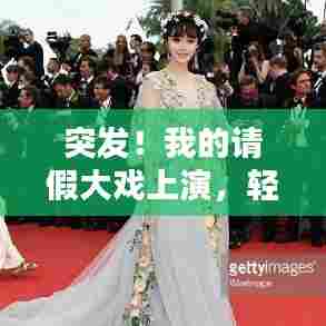 突发!我的请假大戏上演,轻松幽默插曲即将上演!