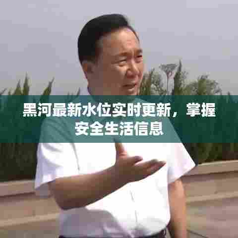 黑河最新水位实时更新，掌握安全生活信息