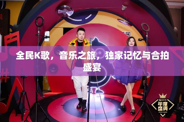 全民K歌,音乐之旅,独家记忆与合拍盛宴