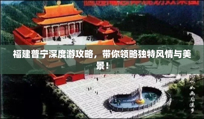 福建普宁深度游攻略，带你领略独特风情与美景！