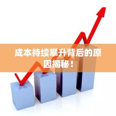 成本持续攀升背后的原因揭秘！