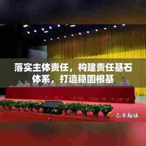 落实主体责任,构建责任基石体系,打造稳固根基