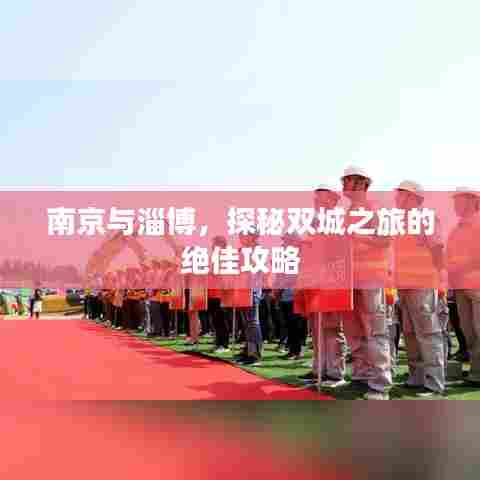 南京与淄博，探秘双城之旅的绝佳攻略