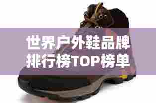世界户外鞋品牌排行榜TOP榜单揭晓！