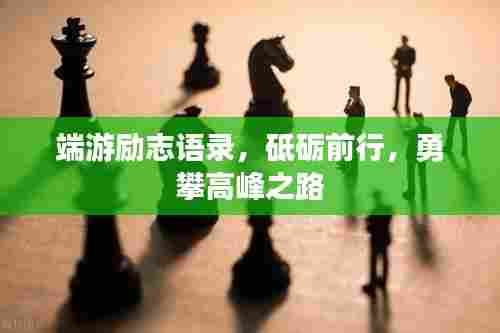 端游励志语录,砥砺前行,勇攀高峰之路
